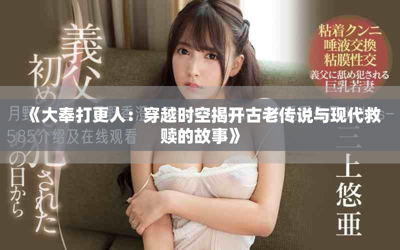 《大奉打更人：穿越时空揭开古老传说与现代救赎的故事》