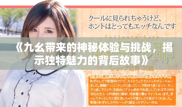 《九幺带来的神秘体验与挑战，揭示独特魅力的背后故事》
