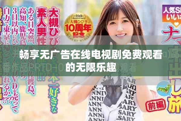 畅享无广告在线电视剧免费观看的无限乐趣