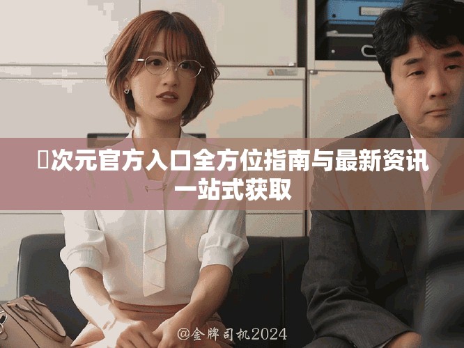 囧次元官方入口全方位指南与最新资讯一站式获取