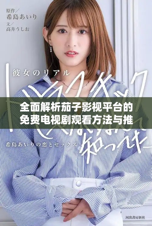 全面解析茄子影视平台的免费电视剧观看方法与推荐
