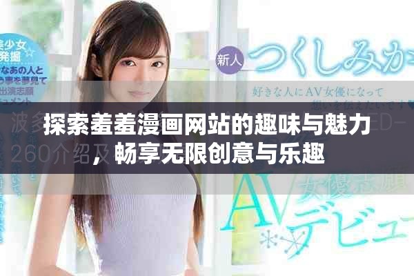 探索羞羞漫画网站的趣味与魅力，畅享无限创意与乐趣