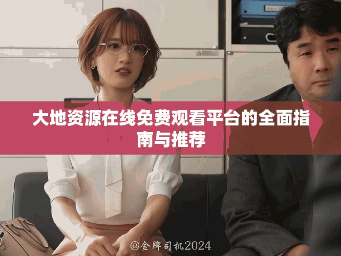 大地资源在线免费观看平台的全面指南与推荐