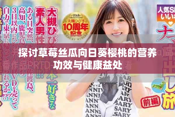 探讨草莓丝瓜向日葵樱桃的营养功效与健康益处
