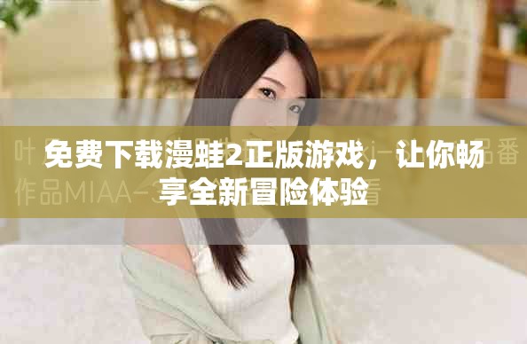 免费下载漫蛙2正版游戏，让你畅享全新冒险体验