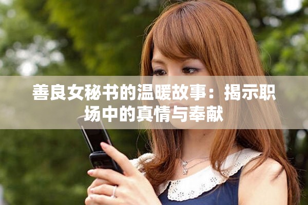 善良女秘书的温暖故事：揭示职场中的真情与奉献