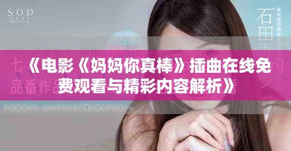 《电影《妈妈你真棒》插曲在线免费观看与精彩内容解析》