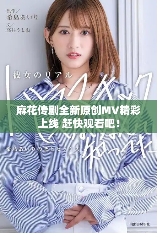 麻花传剧全新原创MV精彩上线 赶快观看吧！