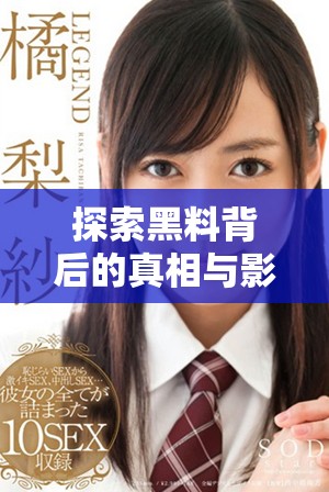 探索黑料背后的真相与影响力 全面揭示事件全貌与最新进展
