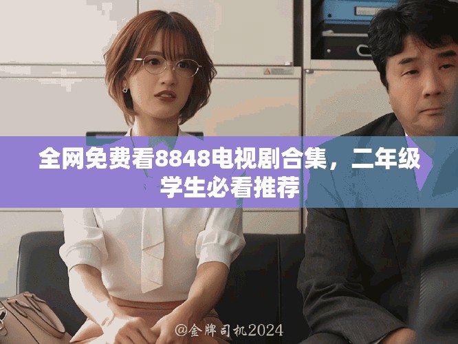 全网免费看8848电视剧合集，二年级学生必看推荐