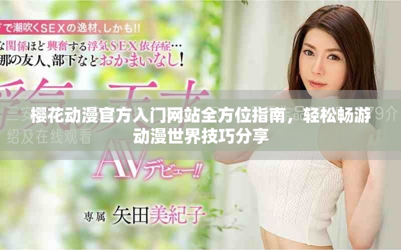 樱花动漫官方入门网站全方位指南，轻松畅游动漫世界技巧分享