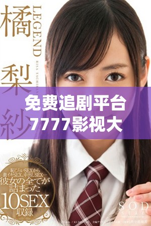免费追剧平台7777影视大全带你畅享小别离精彩内容