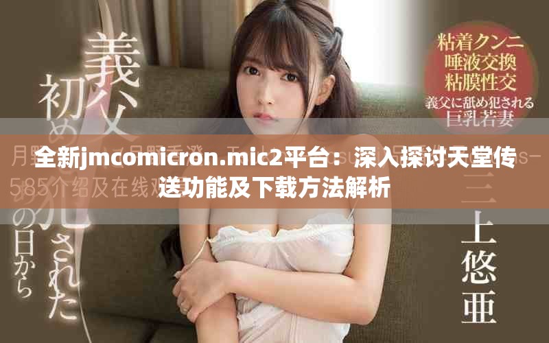 全新jmcomicron.mic2平台：深入探讨天堂传送功能及下载方法解析