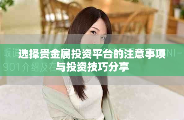 选择贵金属投资平台的注意事项与投资技巧分享