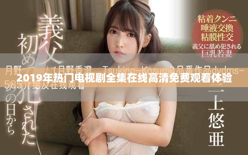 2019年热门电视剧全集在线高清免费观看体验