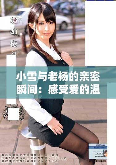 小雪与老杨的亲密瞬间：感受爱的温度与柔情的交织