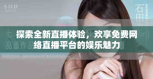 探索全新直播体验，欢享免费网络直播平台的娱乐魅力