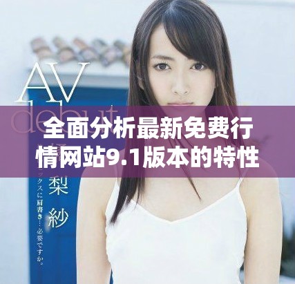 全面分析最新免费行情网站9.1版本的特性与使用体验