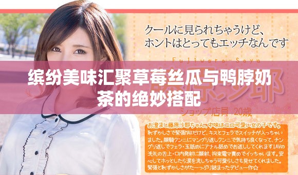 缤纷美味汇聚草莓丝瓜与鸭脖奶茶的绝妙搭配