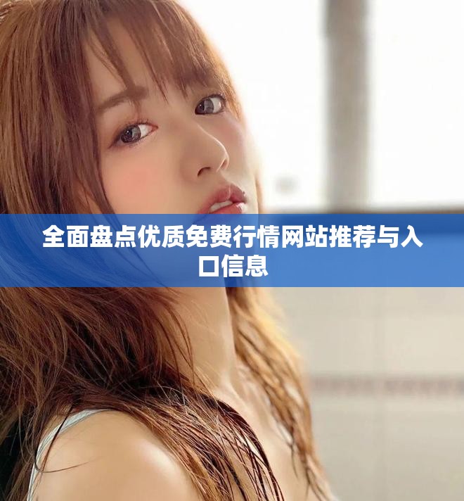 全面盘点优质免费行情网站推荐与入口信息