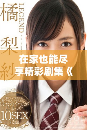 在家也能尽享精彩剧集《家里家外》的免费观看方法揭秘