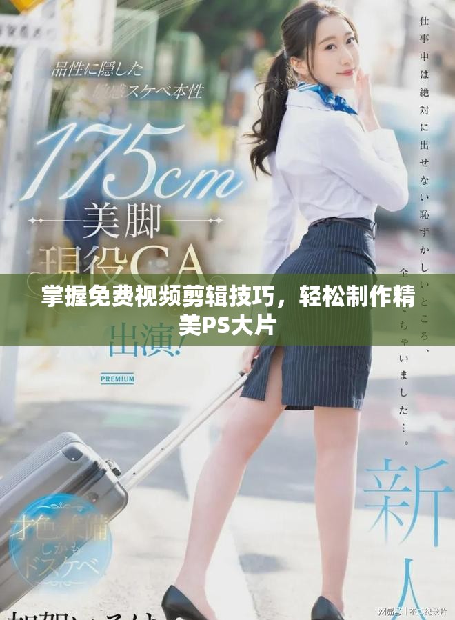 掌握免费视频剪辑技巧，轻松制作精美PS大片
