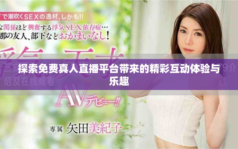 探索免费真人直播平台带来的精彩互动体验与乐趣