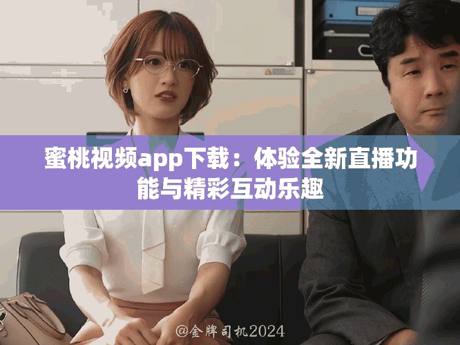 蜜桃视频app下载：体验全新直播功能与精彩互动乐趣