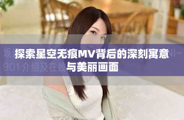 探索星空无痕MV背后的深刻寓意与美丽画面