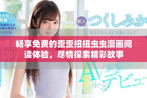 畅享免费的歪歪扭扭虫虫漫画阅读体验，尽情探索精彩故事