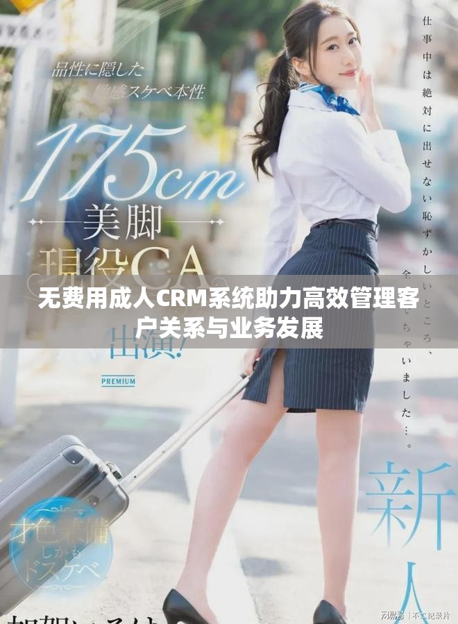 无费用成人CRM系统助力高效管理客户关系与业务发展