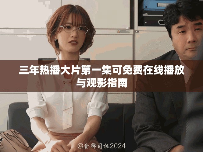 三年热播大片第一集可免费在线播放与观影指南