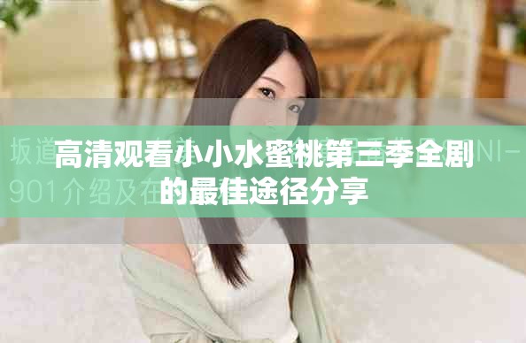 高清观看小小水蜜桃第三季全剧的最佳途径分享