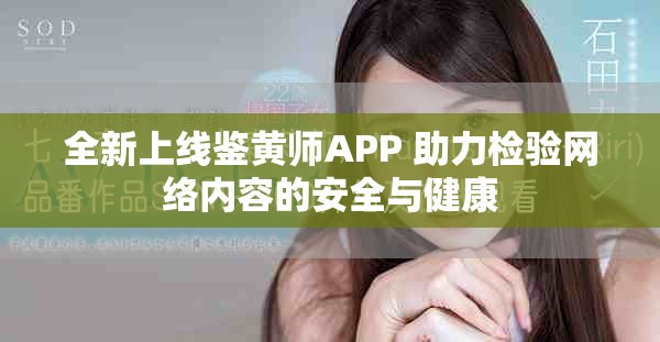 全新上线鉴黄师APP 助力检验网络内容的安全与健康