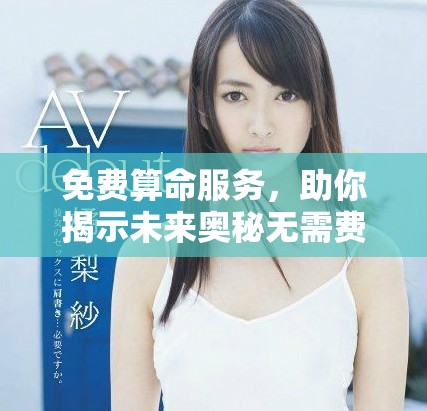 免费算命服务，助你揭示未来奥秘无需费用