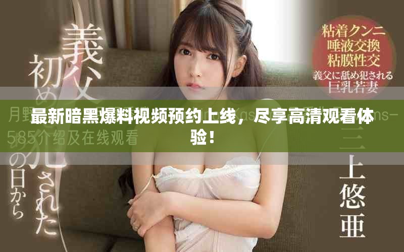 最新暗黑爆料视频预约上线，尽享高清观看体验！