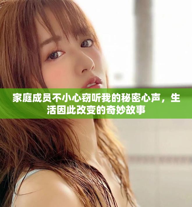 家庭成员不小心窃听我的秘密心声，生活因此改变的奇妙故事