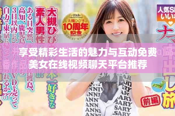 享受精彩生活的魅力与互动免费美女在线视频聊天平台推荐