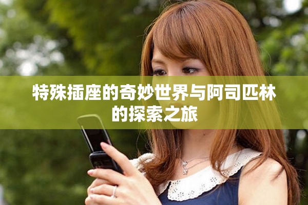 特殊插座的奇妙世界与阿司匹林的探索之旅