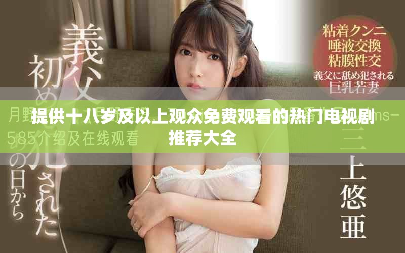 提供十八岁及以上观众免费观看的热门电视剧推荐大全