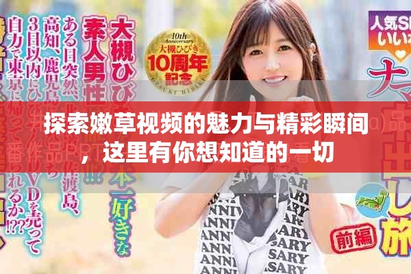 探索嫩草视频的魅力与精彩瞬间，这里有你想知道的一切