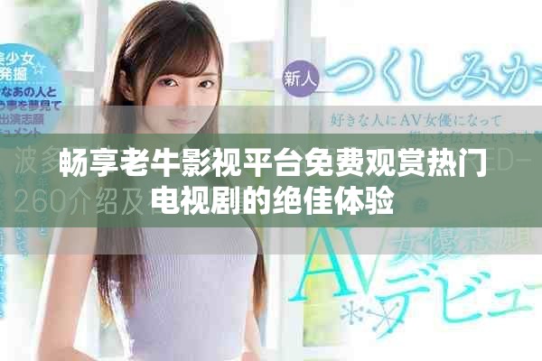 畅享老牛影视平台免费观赏热门电视剧的绝佳体验