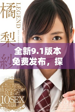全新9.1版本免费发布，探索更多功能与优化体验