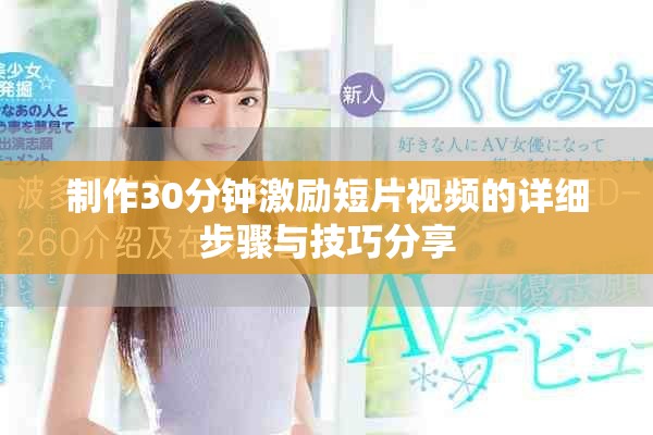 制作30分钟激励短片视频的详细步骤与技巧分享