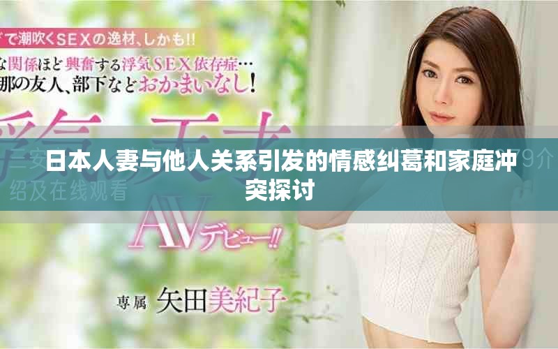 日本人妻与他人关系引发的情感纠葛和家庭冲突探讨
