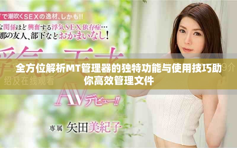 全方位解析MT管理器的独特功能与使用技巧助你高效管理文件