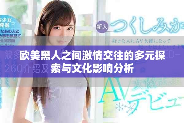 欧美黑人之间激情交往的多元探索与文化影响分析