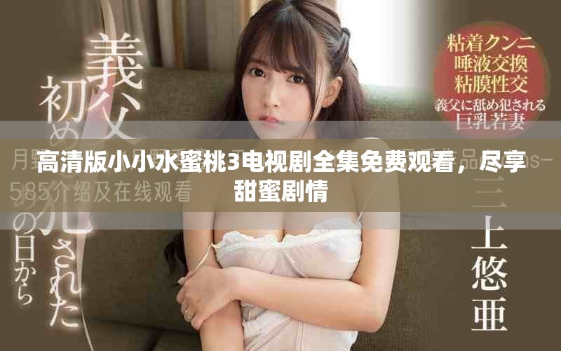 高清版小小水蜜桃3电视剧全集免费观看，尽享甜蜜剧情