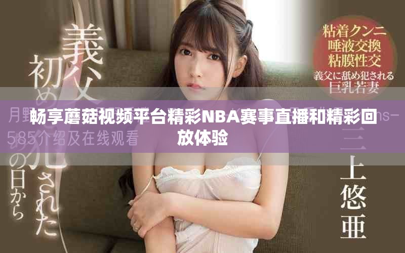 畅享蘑菇视频平台精彩NBA赛事直播和精彩回放体验