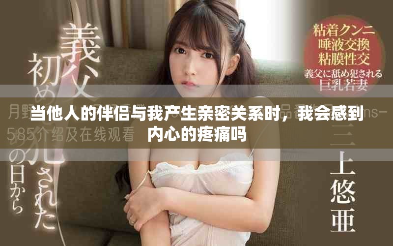 当他人的伴侣与我产生亲密关系时，我会感到内心的疼痛吗